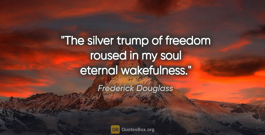 Frederick Douglass quote: "The silver trump of freedom roused in my soul eternal..."