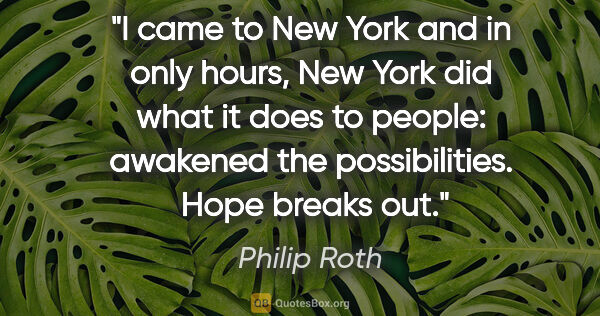 Philip Roth quote: "I came to New York and in only hours, New York did what it..."