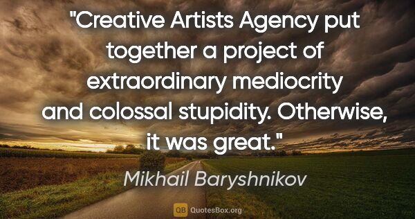 Mikhail Baryshnikov quote: "Creative Artists Agency put together a project of..."