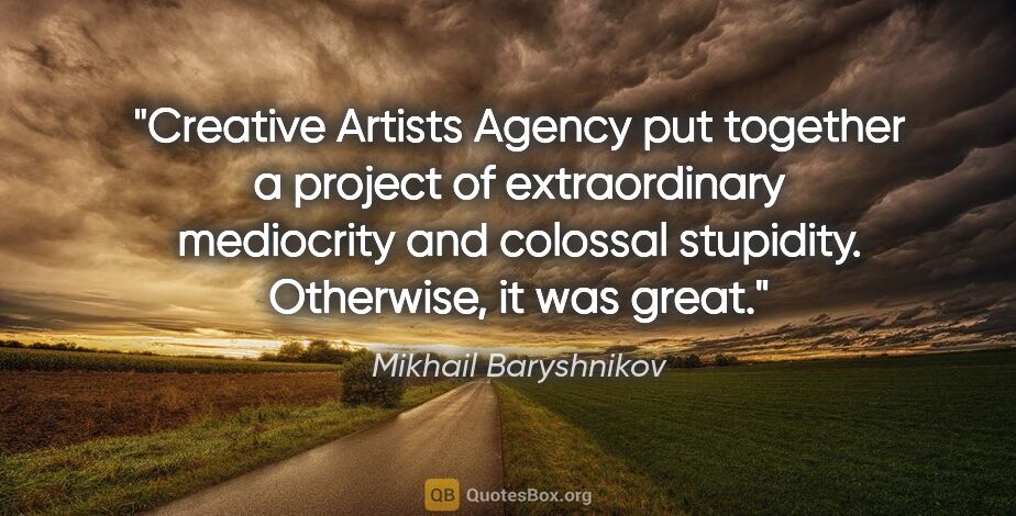 Mikhail Baryshnikov quote: "Creative Artists Agency put together a project of..."