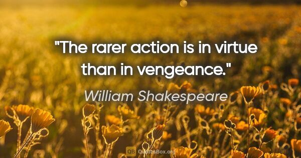 William Shakespeare quote: "The rarer action is in virtue than in vengeance."