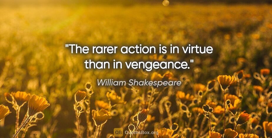 William Shakespeare quote: "The rarer action is in virtue than in vengeance."