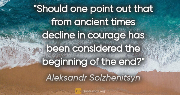 Aleksandr Solzhenitsyn quote: "Should one point out that from ancient times decline in..."