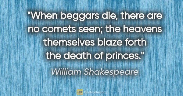 William Shakespeare quote: "When beggars die, there are no comets seen; the heavens..."