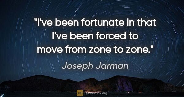 Joseph Jarman quote: "I've been fortunate in that I've been forced to move from zone..."