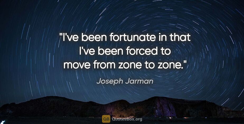 Joseph Jarman quote: "I've been fortunate in that I've been forced to move from zone..."