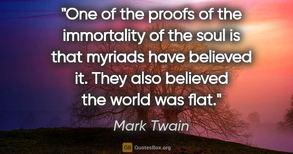 Mark Twain quote: "One of the proofs of the immortality of the soul is that..."