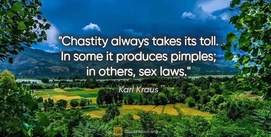 Karl Kraus quote: "Chastity always takes its toll. In some it produces pimples;..."