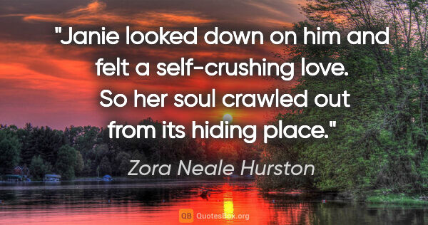 Zora Neale Hurston quote: "Janie looked down on him and felt a self-crushing love.  So..."