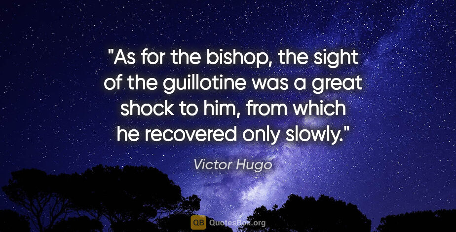 Victor Hugo quote: "As for the bishop, the sight of the guillotine was a great..."