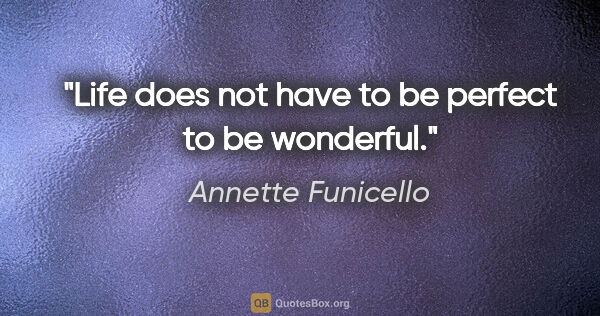 Annette Funicello quote: "Life does not have to be perfect to be wonderful."