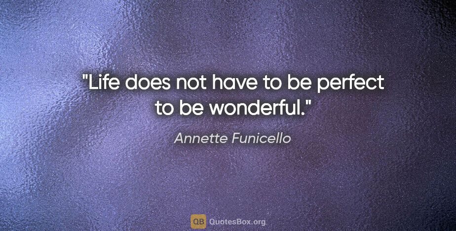 Annette Funicello quote: "Life does not have to be perfect to be wonderful."