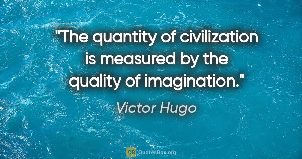 Victor Hugo quote: "The quantity of civilization is measured by the quality of..."