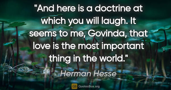 Herman Hesse quote: "And here is a doctrine at which you will laugh. It seems to..."