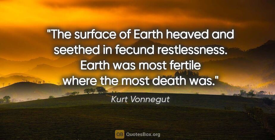 Kurt Vonnegut quote: "The surface of Earth heaved and seethed in fecund..."
