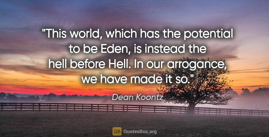 Dean Koontz quote: "This world, which has the potential to be Eden, is instead the..."