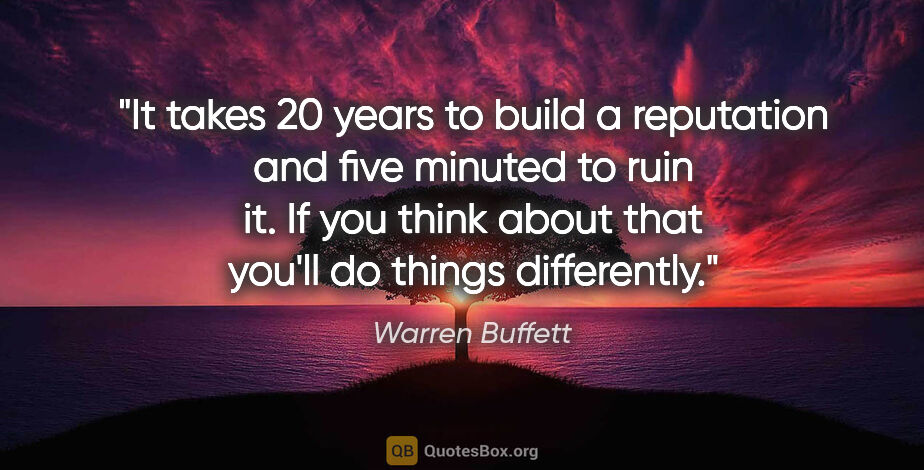 Warren Buffett quote: "It takes 20 years to build a reputation and five minuted to..."