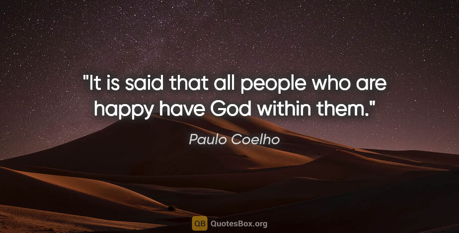 Paulo Coelho quote: "It is said that all people who are happy have God within them."