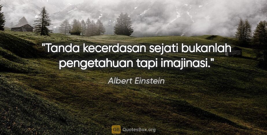 Albert Einstein quote: "Tanda kecerdasan sejati bukanlah pengetahuan tapi imajinasi."