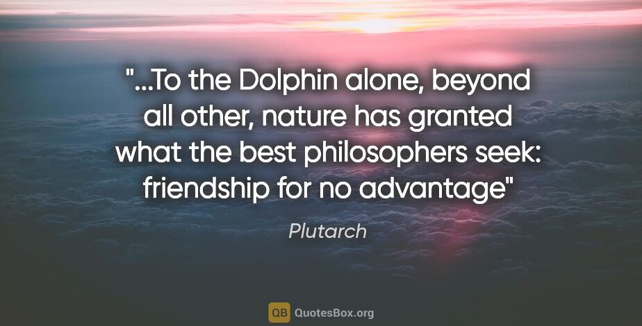 Plutarch quote: "To the Dolphin alone, beyond all other, nature has granted..."