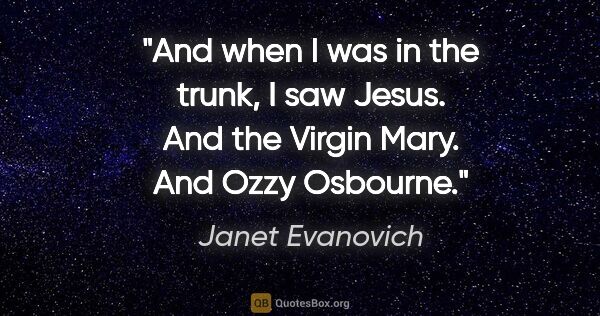 Janet Evanovich quote: "And when I was in the trunk, I saw Jesus. And the Virgin Mary...."