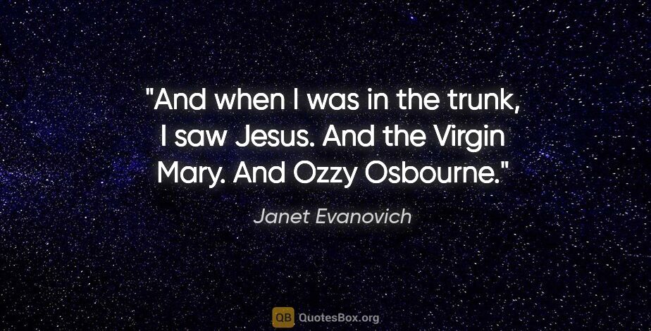 Janet Evanovich quote: "And when I was in the trunk, I saw Jesus. And the Virgin Mary...."