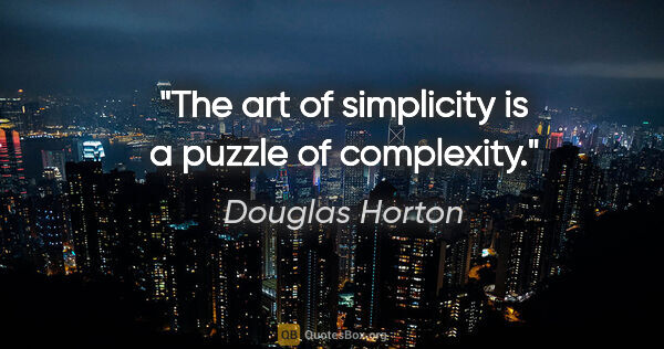 Douglas Horton quote: "The art of simplicity is a puzzle of complexity."