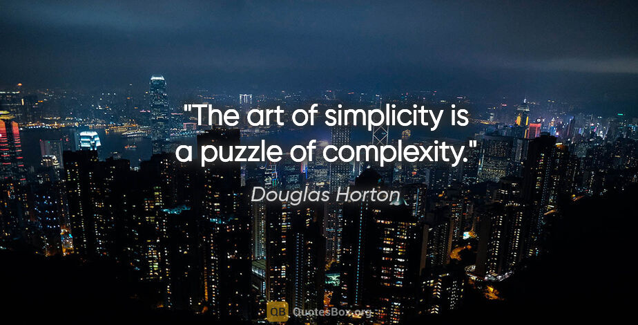 Douglas Horton quote: "The art of simplicity is a puzzle of complexity."