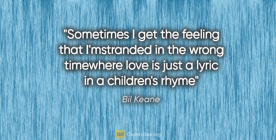Bil Keane quote: "Sometimes I get the feeling that I'mstranded in the wrong..."