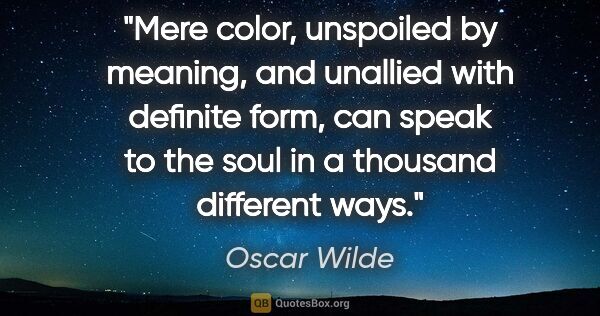 Oscar Wilde quote: "Mere color, unspoiled by meaning, and unallied with definite..."