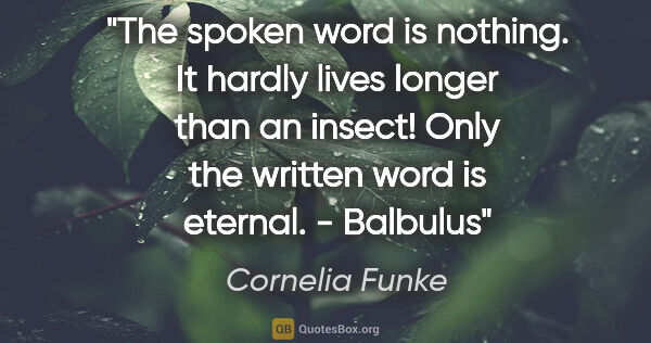 Cornelia Funke quote: "The spoken word is nothing. It hardly lives longer than an..."