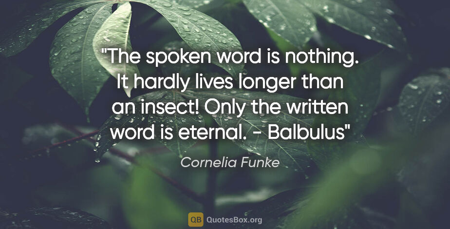 Cornelia Funke quote: "The spoken word is nothing. It hardly lives longer than an..."