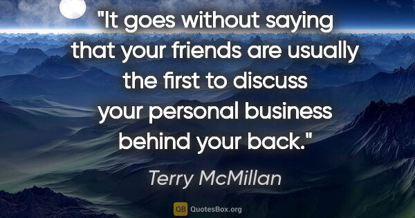 Terry McMillan quote: "It goes without saying that your friends are usually the first..."