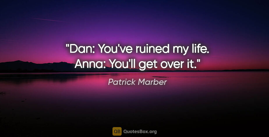 Patrick Marber quote: "Dan: You've ruined my life. Anna: You'll get over it."