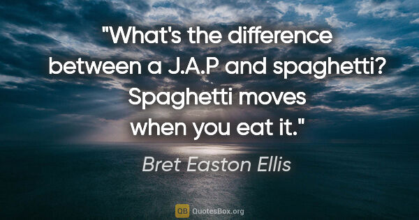 Bret Easton Ellis quote: "What's the difference between a J.A.P and spaghetti? Spaghetti..."