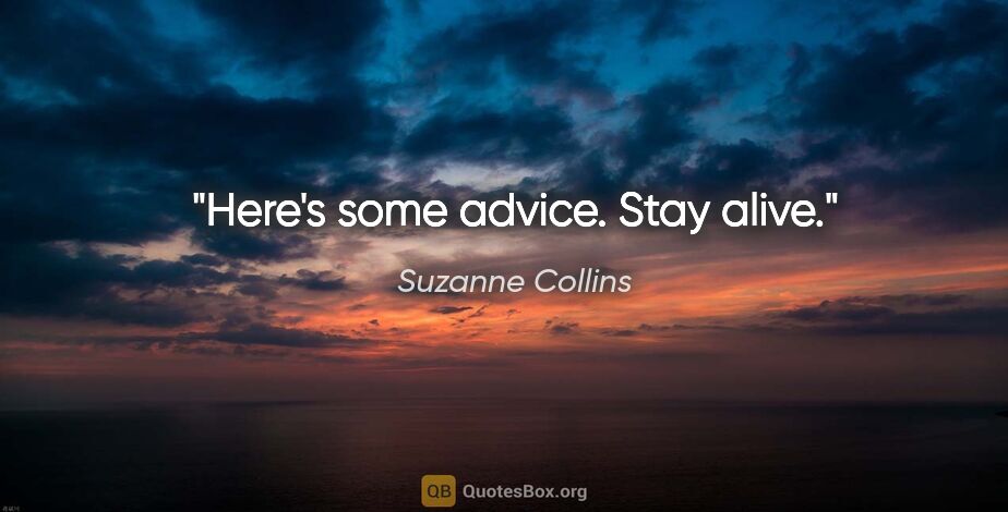 Suzanne Collins quote: "Here's some advice. Stay alive."