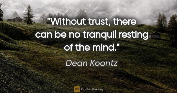 Dean Koontz quote: "Without trust, there can be no tranquil resting of the mind."