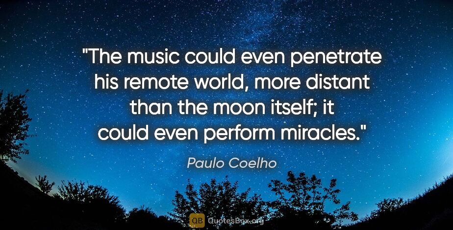 Paulo Coelho quote: "The music could even penetrate his remote world, more distant..."