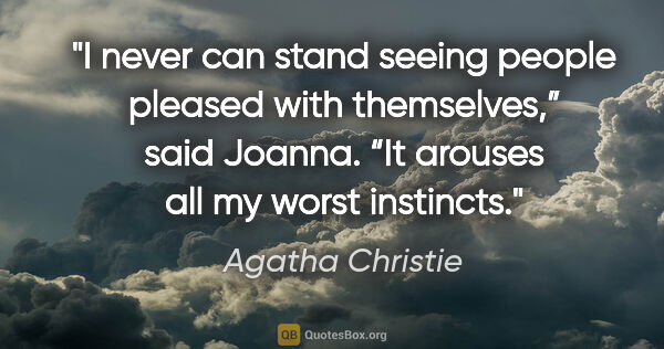 Agatha Christie quote: "I never can stand seeing people pleased with themselves,” said..."