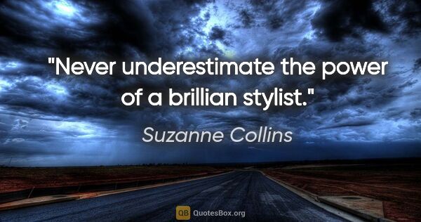 Suzanne Collins quote: "Never underestimate the power of a brillian stylist."