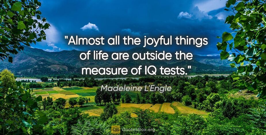 Madeleine L'Engle quote: "Almost all the joyful things of life are outside the measure..."