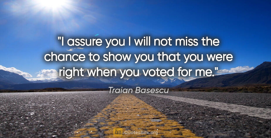 Traian Basescu quote: "I assure you I will not miss the chance to show you that you..."