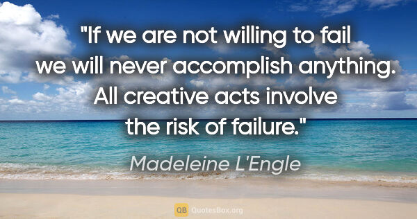 Madeleine L'Engle quote: "If we are not willing to fail we will never accomplish..."