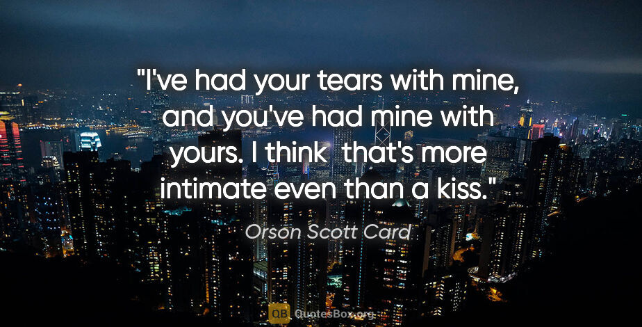 Orson Scott Card quote: "I've had your tears with mine, and you've had mine with yours...."