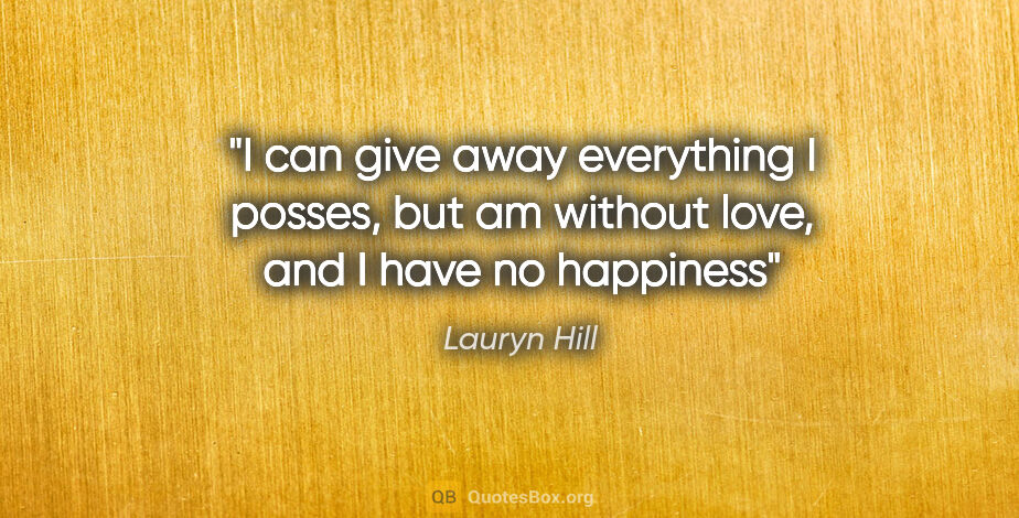 Lauryn Hill quote: "I can give away everything I posses, but am without love, and..."