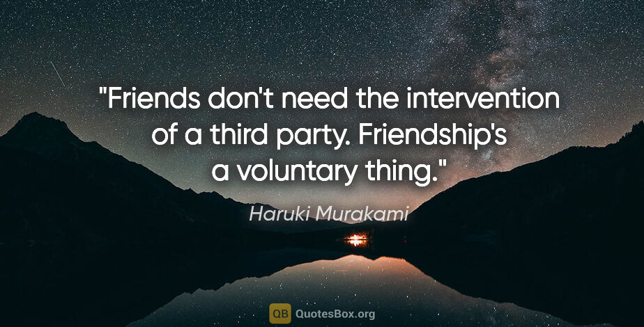 Haruki Murakami quote: "Friends don't need the intervention of a third party...."