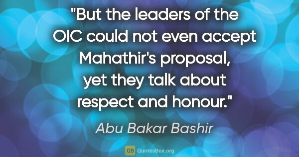 Abu Bakar Bashir quote: "But the leaders of the OIC could not even accept Mahathir's..."