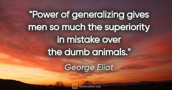 George Eliot quote: "Power of generalizing gives men so much the superiority in..."