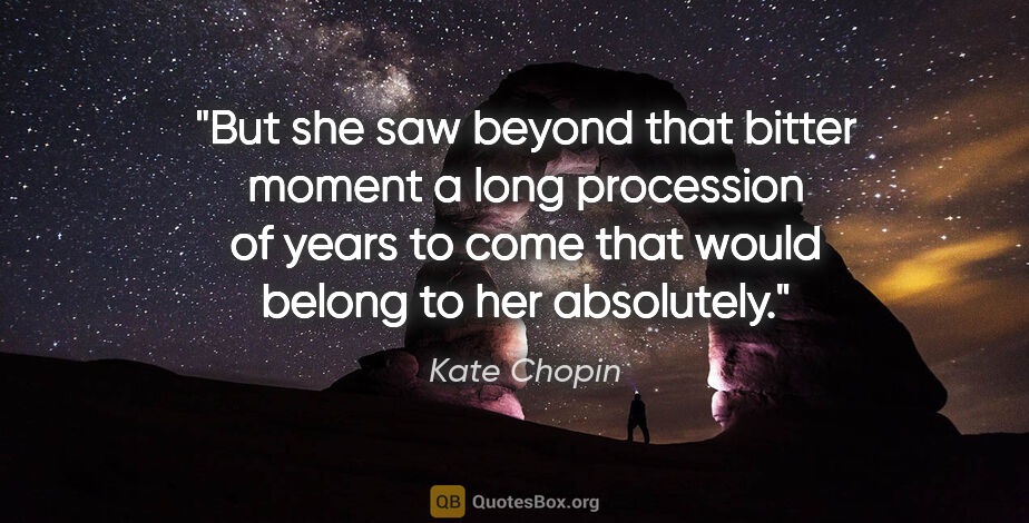 Kate Chopin quote: "But she saw beyond that bitter moment a long procession of..."