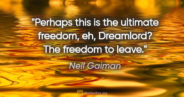 Neil Gaiman quote: "Perhaps this is the ultimate freedom, eh, Dreamlord? The..."